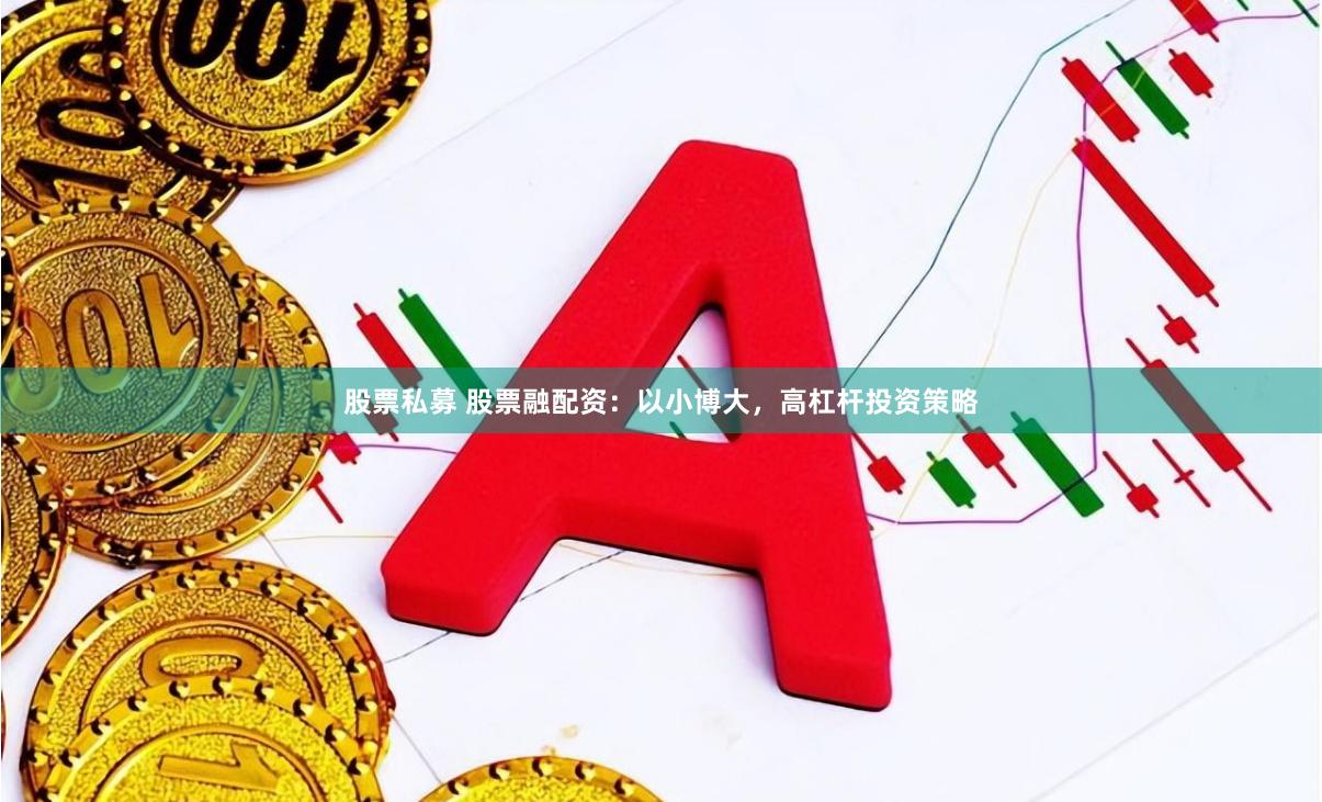 股票私募 股票融配资：以小博大，高杠杆投资策略