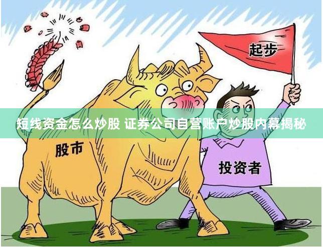 短线资金怎么炒股 证券公司自营账户炒股内幕揭秘