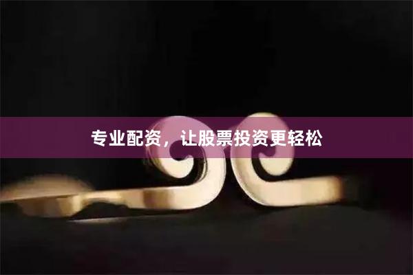 专业配资，让股票投资更轻松