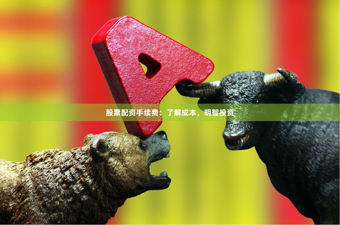股票配资手续费:了解成本,明智投资