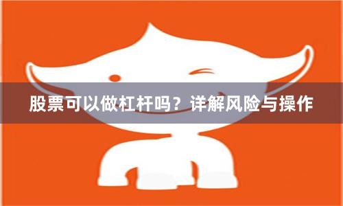 股票可以做杠杆吗？详解风险与操作