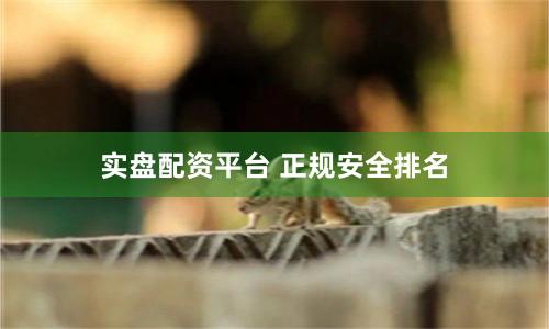 实盘配资平台 正规安全排名