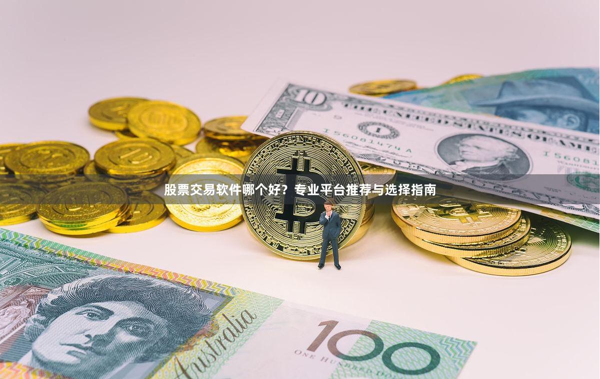 股票交易软件哪个好？专业平台推荐与选择指南