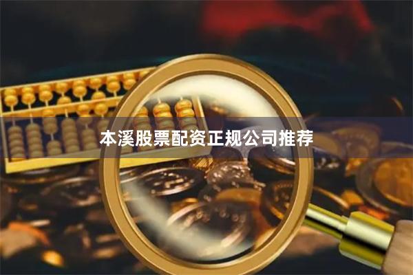 本溪股票配资正规公司推荐