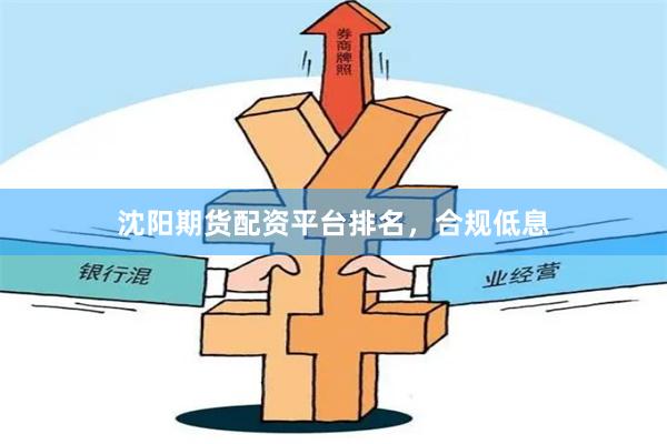 沈阳期货配资平台排名，合规低息