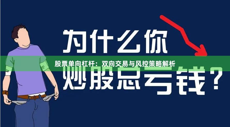 股票单向杠杆：双向交易与风控策略解析