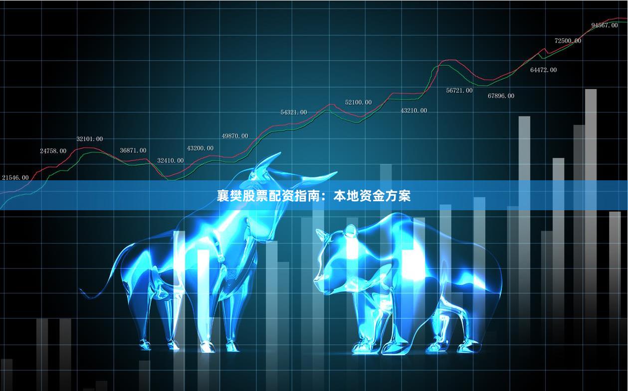 襄樊股票配资指南：本地资金方案