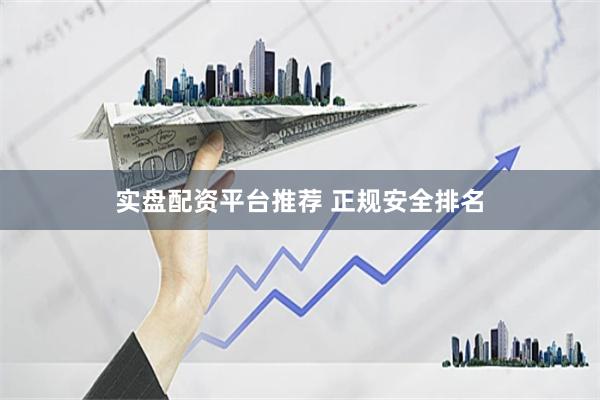 实盘配资平台推荐 正规安全排名