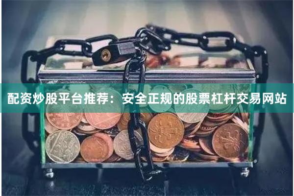 配资炒股平台推荐：安全正规的股票杠杆交易网站