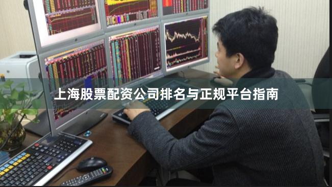 上海股票配资公司排名与正规平台指南